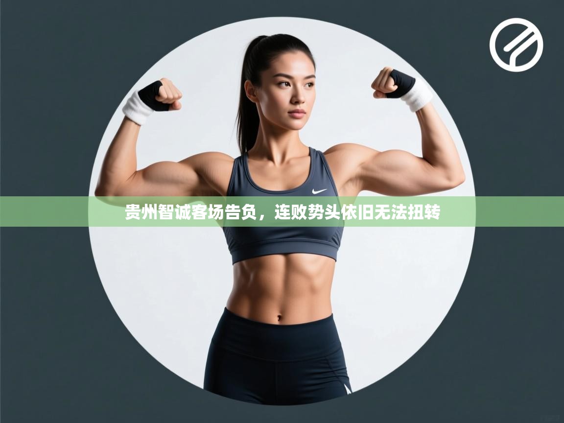 贵州智诚客场告负，连败势头依旧无法扭转  第1张